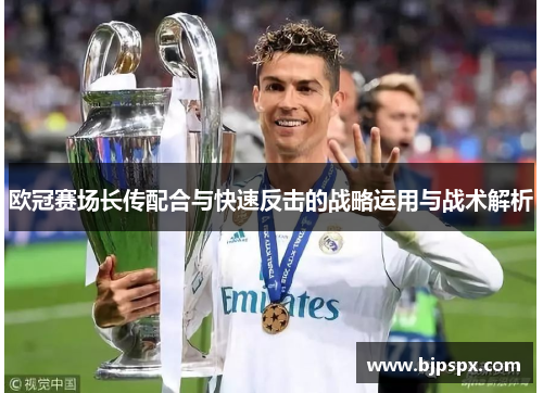 欧冠赛场长传配合与快速反击的战略运用与战术解析